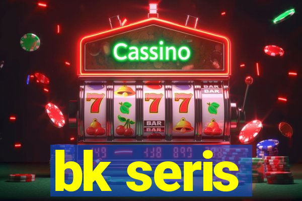 bk seris